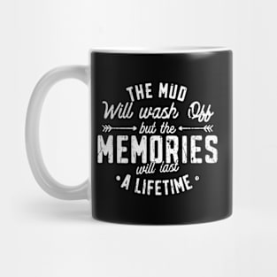 The Mud Will Wash Off But The Memories Will Last A Lifetime Mug